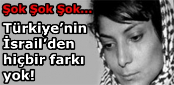 Türkiye’nin İsrail’den hiçbir farkı yok