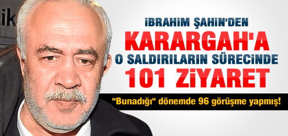 İBRAHİM ŞAHİN'DEN KARARGAH'TA 101 GÖRÜŞME!