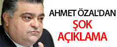 Ahmet Özal'dan şok açıklama