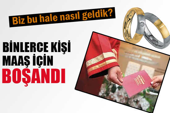 Binlerce kişi maaş için boşandı
