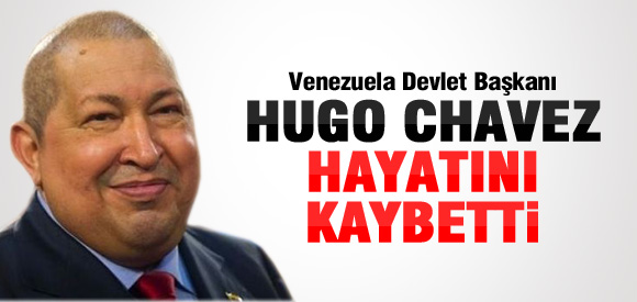 Hugo Chavez hayatını kaybetti