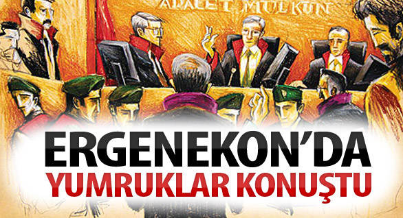 Ergenekon'da Yumruklar Konuştu