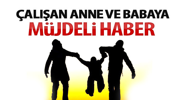 Çalışan Ailelere Müjdeli Haber