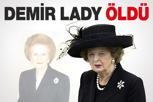 İNGİLTERE'NİN DEMİR LADY'Sİ ÖLDÜ