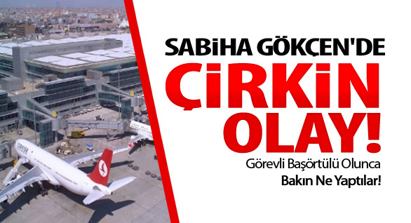 Sabiha Gökçen'de Çirkin Olay!