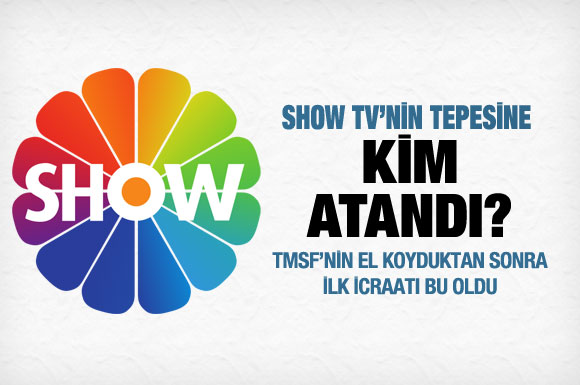 Show TV'nin başına kim getirildi?