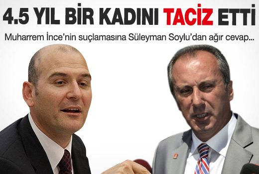 Soylu'dan İnce'ye: 4.5 yıl bir kadını taciz etti