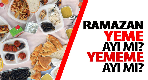 Ramazan Yeme Ayı Mı? Yememe Ayı Mı?