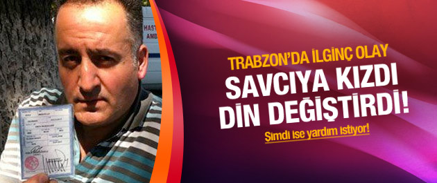 Savcıya kızdı dinini değiştirdi!