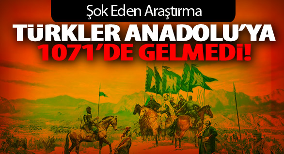 Türkler Malazgirt Zaferiyle Anadolu'ya Gelmemiş