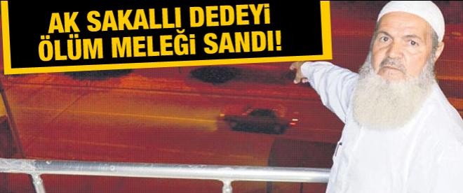 Dedeyi ölüm meleği sandı