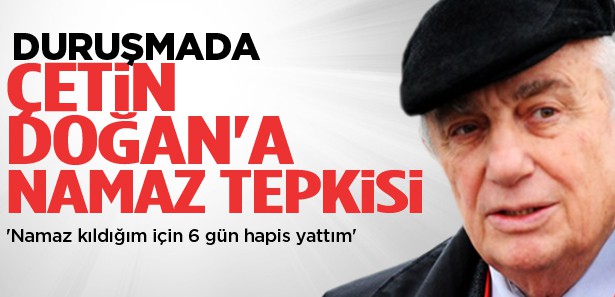 Çetin Doğan'a duruşmada "namaz" çıkışı