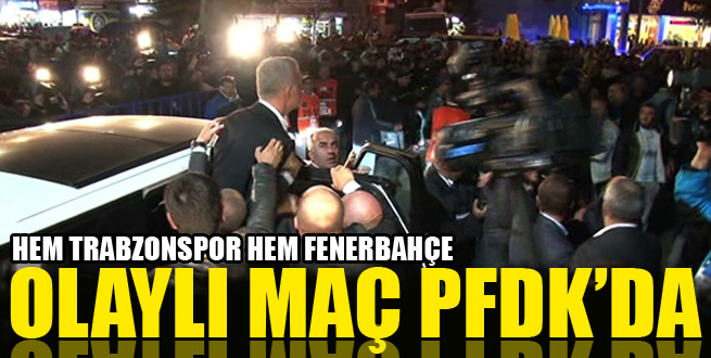 Trabzonspor ve Fenerbahçe PFDK'ya sevkedilecek