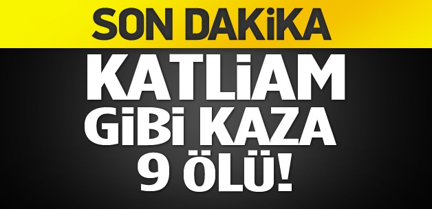 Katliam gibi kaza: 9 ölü, 3 yaralı