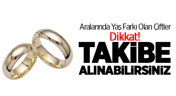 Yaş Farkı Olan Evlilikler Takibe Alındı