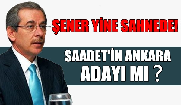 Şener, Saadet'den aday mı ?