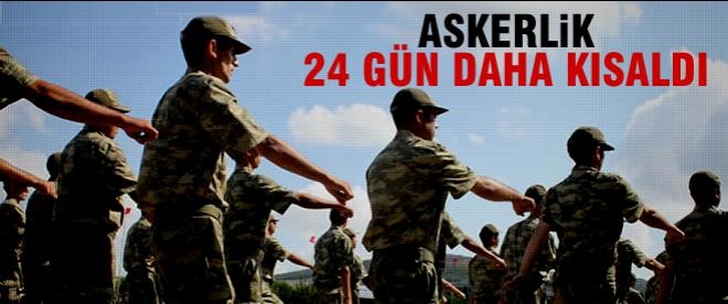 Askerlik 24 gün daha kısaldı