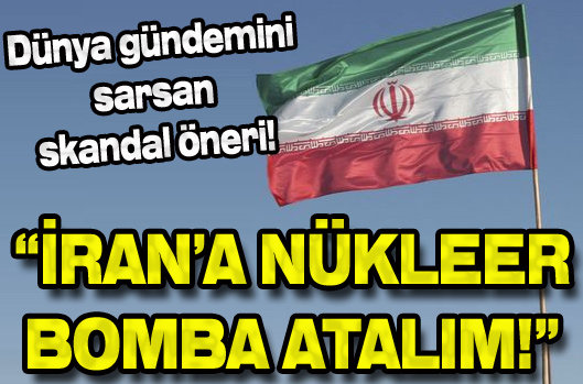 Şok Öneri : İran'a Nükleer Bomba Atalım !