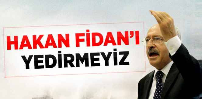 Kılıçdaroğlu, Hakan Fidan'a Sahip Çıktı