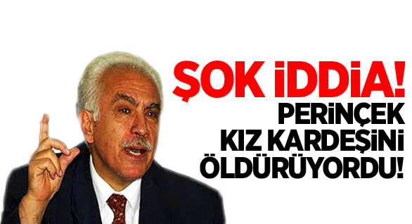 Perinçek Kız Kardeşini Öldürüyordu!