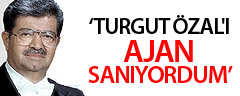 Turgut Özal'ı ajan sanıyordum
