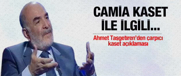 Taşgetiren'den ilginç kaset açıklaması
