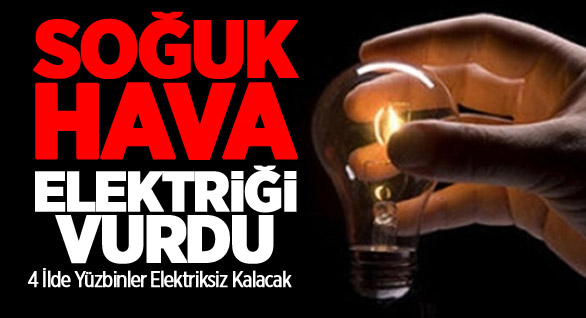 4 İlde Yüzbinlerce Kişi Elektriksiz Kalacak