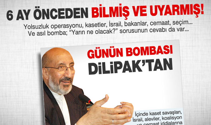 Dilipak 6 ay önceden bilmiş ve uyarmış!