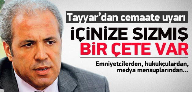 Tayyar: Cemaatin içine sızmış bir çete var
