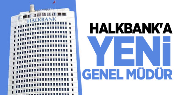 Halkbank'a Yeni Genel Müdür