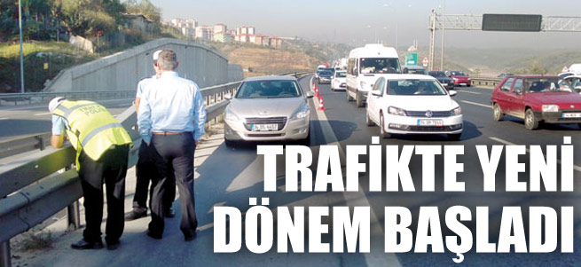 Dikkat! Trafikte yeni dönem başladı!