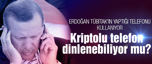Erdoğan'ın kriptolu telefonu dinlenebilir mi?