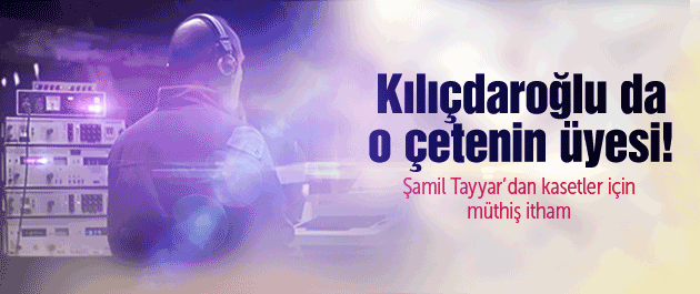 Şamil Tayyar'dan Kılıçdaroğlu'na şok itham