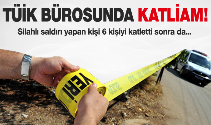 TÜİK bürosunda katliam: 7 ölü