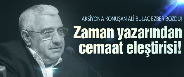 Zaman yazarından cemaate şaşırtan eleştiri!