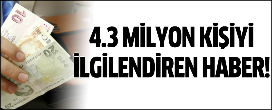 4.3 milyon kişiyi ilgilendiren haber!