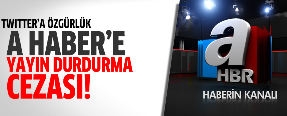A Haber’e durdurma twitter’a özgürlük
