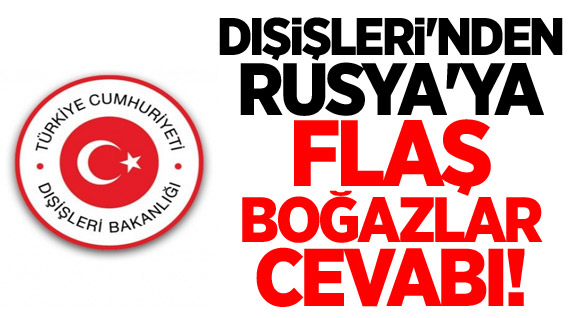 Dışişleri’nden Rusya’ya Boğazlar Cevabı