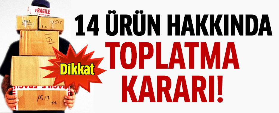 FLAŞ!.. 14 ürün hakkında toplatma kararı