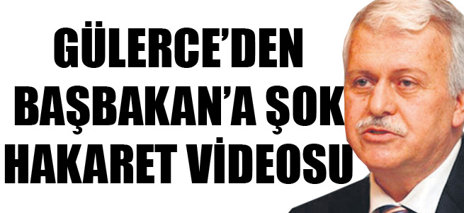 Gülerce'den Başbakan'a şok hakaret videosu!