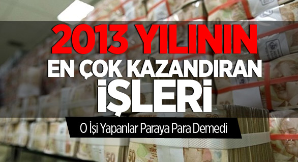İşte 2013 Yılının En Çok Kazandıran İşleri