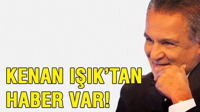 Kenan Işık'tan yeni haber var!